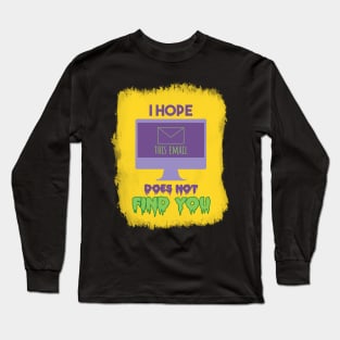 I Hope this email does not find you Long Sleeve T-Shirt